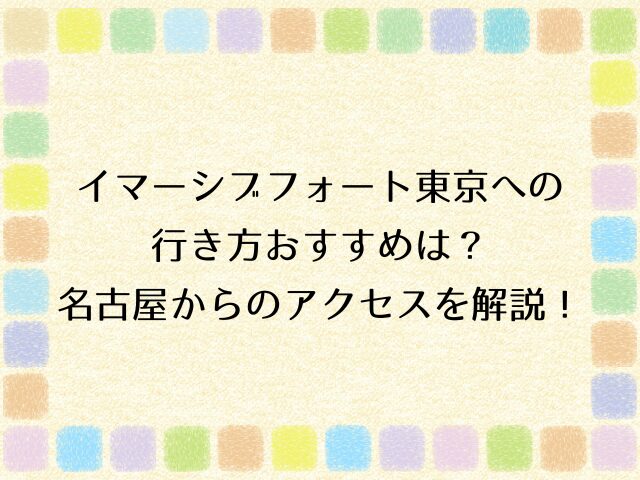 イマーシブフォート東京　行き方　おすすめ　名古屋から