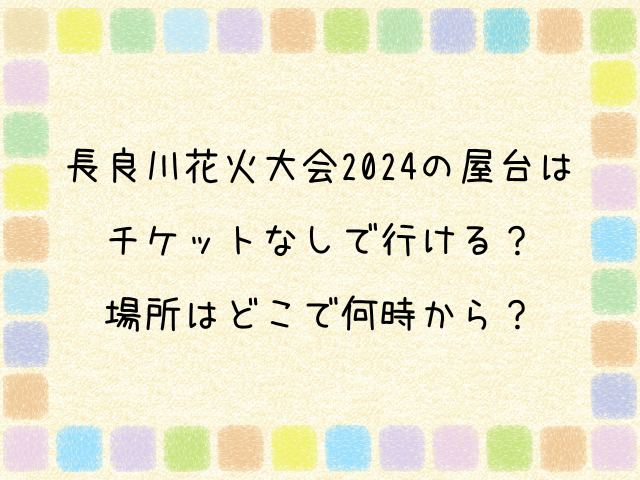 長良川花火大会　2024 屋台　チケットなし　場所　どこ　何時から