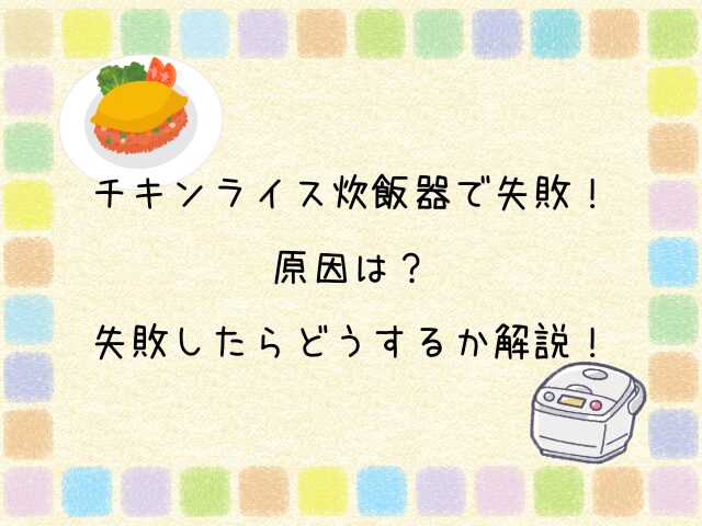 チキンライス　炊飯器　失敗　原因　失敗したら　どうする