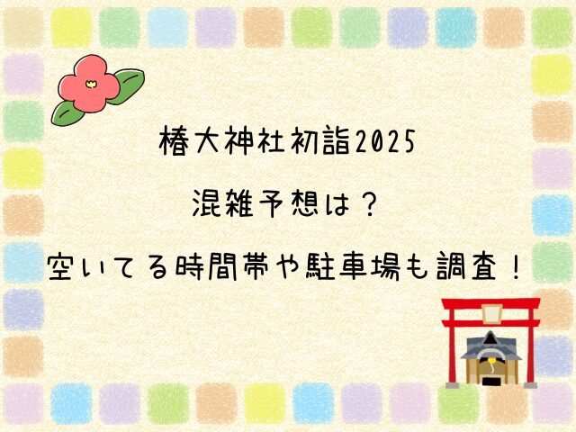 椿大神社初詣2025の混雑予想は？空いてる時間帯や駐車場も調査！