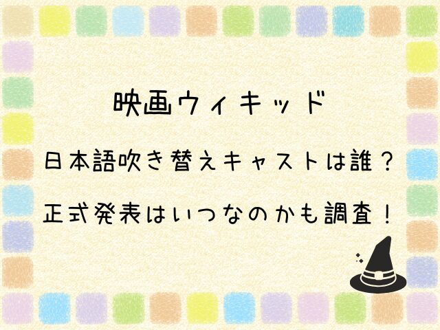 映画ウィキッドの日本語吹き替えキャストは誰？正式発表はいつなのかも調査！